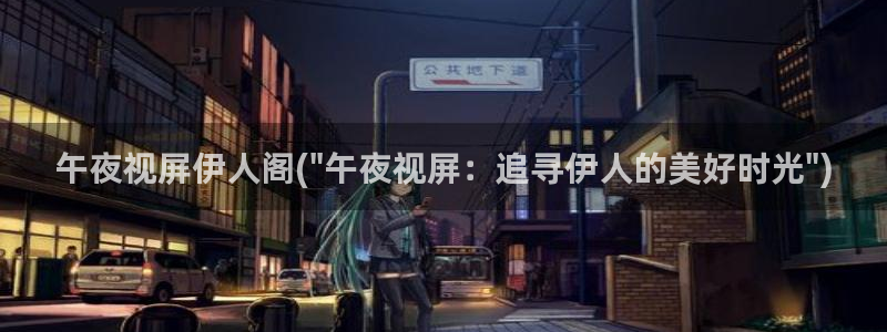 高清视屏久久伊人：午夜视屏伊人阁(\