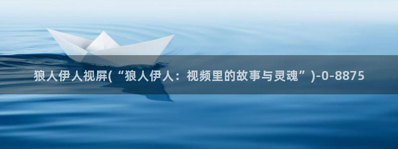 伊人中文网视频：狼人伊人视屏(“狼人伊人：视频里的故事与灵魂”)