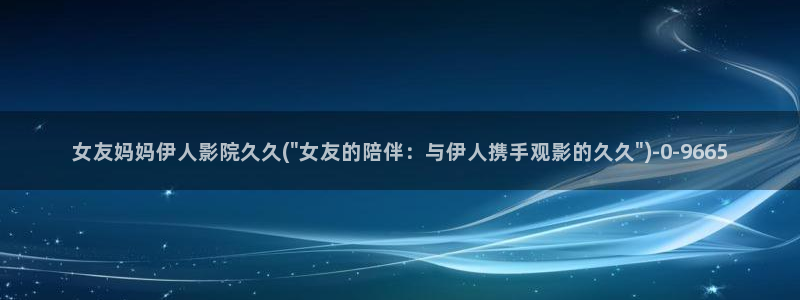 人伊人超碰在线视屏：女友妈妈伊人影院久久(\