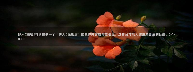 伊人红影院久久：伊人C级视屏(请提供一个“伊人C级视屏”的具体内容或背景信息，这